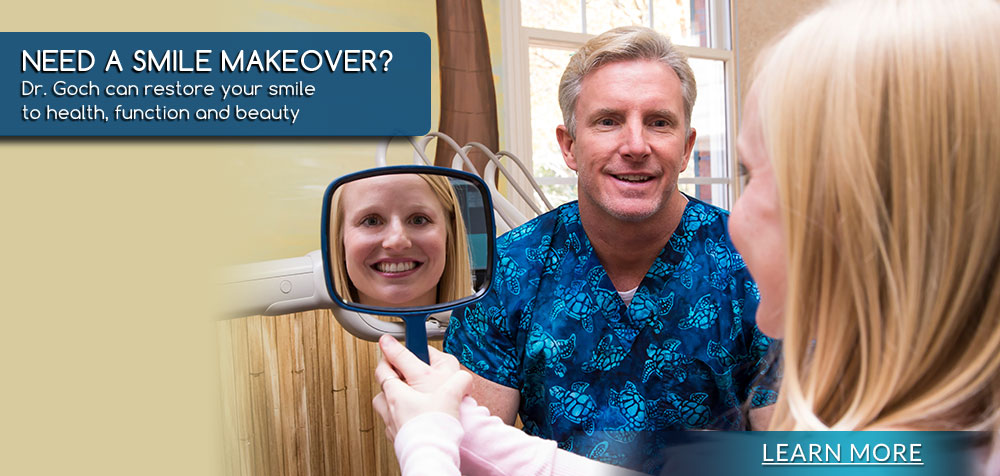 Need A Smile Makeover? Dr. Goch can restore your smile to health, function and beauty 